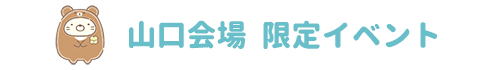 山口会場限定イベント