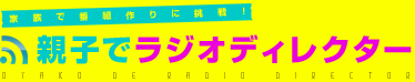 家族で番組作りに挑戦！親子でラジオディレクター